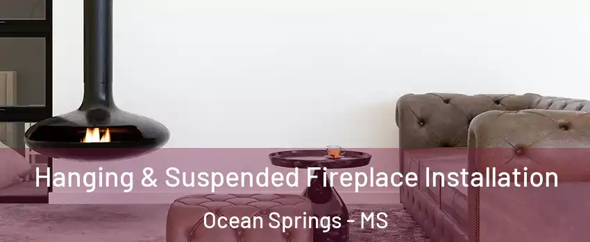  Hanging & Suspended Fireplace Installation Ocean Springs - MS